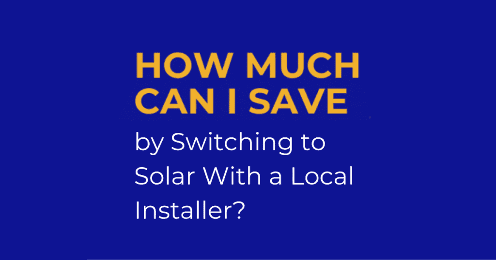 How Much Can I Save By Switching To Solar With A Local Installer?