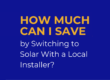 How Much Can I Save By Switching To Solar With A Local Installer?